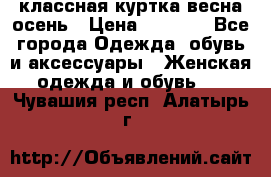 классная куртка весна-осень › Цена ­ 1 400 - Все города Одежда, обувь и аксессуары » Женская одежда и обувь   . Чувашия респ.,Алатырь г.